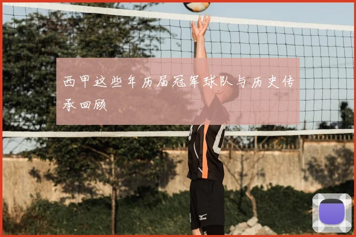 西甲这些年历届冠军球队与历史传承回顾