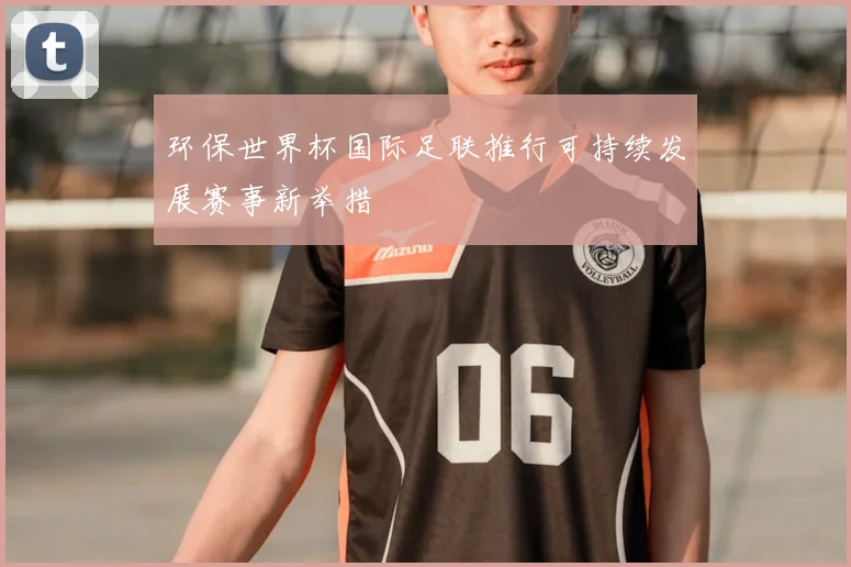 环保世界杯国际足联推行可持续发展赛事新举措