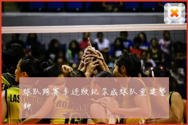 球队跨赛季连败纪录成球队重建警钟