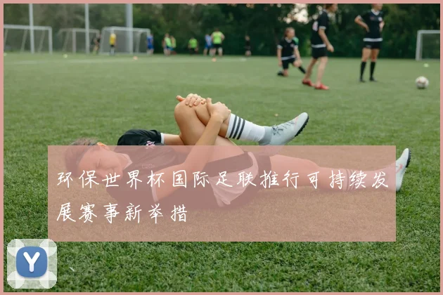环保世界杯国际足联推行可持续发展赛事新举措